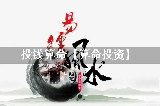 投钱算命【算命投资】_https://www.nbtfsb.com_周公解梦_第1张