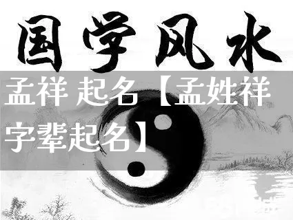 孟祥 起名【孟姓祥字辈起名】_https://www.nbtfsb.com_生肖星座_第1张