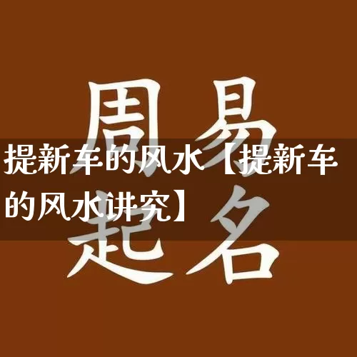 提新车的风水【提新车的风水讲究】_https://www.nbtfsb.com_道源国学_第1张