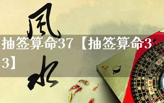 抽签算命37【抽签算命33】_https://www.nbtfsb.com_八字算命_第1张