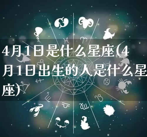 4月1日是什么星座(4月1日出生的人是什么星座)_https://www.nbtfsb.com_周公解梦_第1张