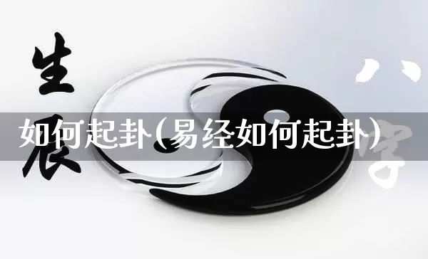 如何起卦(易经如何起卦)_https://www.nbtfsb.com_八字算命_第1张