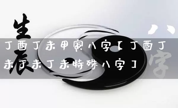 丁酉丁未甲寅八字【丁酉丁未丁未丁未特殊八字】_https://www.nbtfsb.com_八字算命_第1张