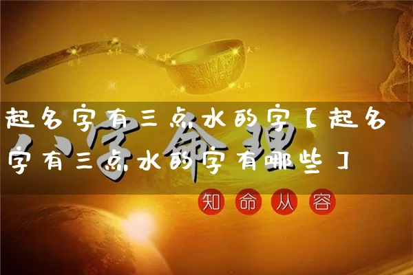 起名字有三点水的字【起名字有三点水的字有哪些】_https://www.nbtfsb.com_道源国学_第1张