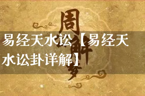 易经天水讼【易经天水讼卦详解】_https://www.nbtfsb.com_生肖星座_第1张