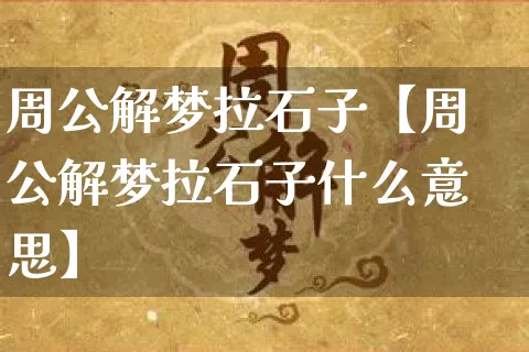 周公解梦拉石子【周公解梦拉石子什么意思】_https://www.nbtfsb.com_国学动态_第1张