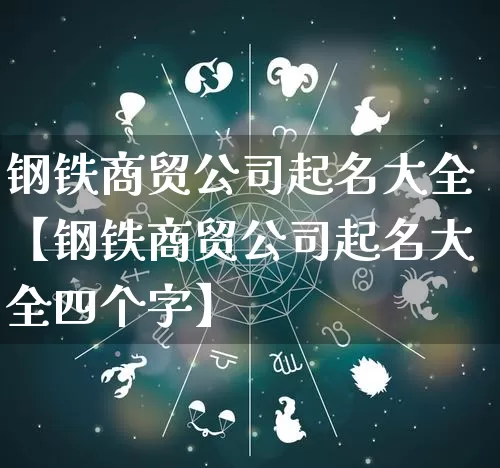 钢铁商贸公司起名大全【钢铁商贸公司起名大全四个字】_https://www.nbtfsb.com_国学动态_第1张