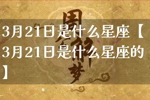 3月21日是什么星座【3月21日是什么星座的】_https://www.nbtfsb.com_国学动态_第1张