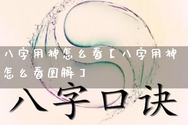 八字用神怎么看【八字用神怎么看图解】_https://www.nbtfsb.com_国学动态_第1张