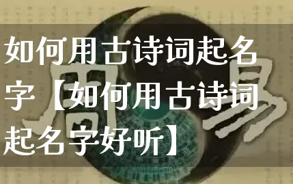 如何用古诗词起名字【如何用古诗词起名字好听】_https://www.nbtfsb.com_八字算命_第1张