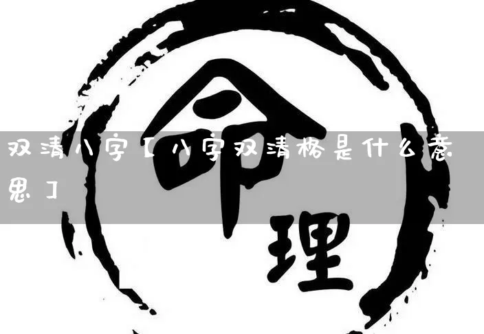 双清八字【八字双清格是什么意思】_https://www.nbtfsb.com_八字算命_第1张