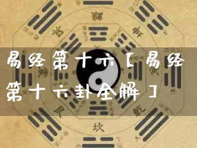 易经第十六【易经第十六卦全解】_https://www.nbtfsb.com_周公解梦_第1张