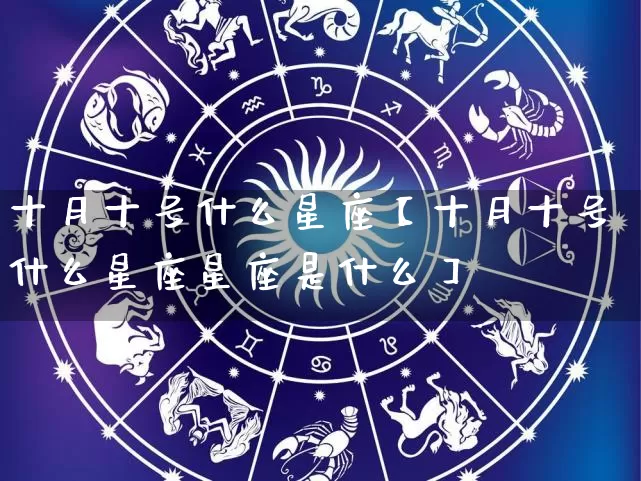 十月十号什么星座【十月十号什么星座星座是什么】_https://www.nbtfsb.com_道源国学_第1张