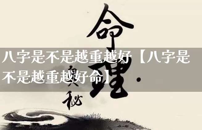 八字是不是越重越好【八字是不是越重越好命】_https://www.nbtfsb.com_易经起名_第1张