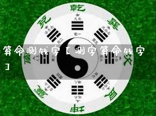 算命测钱字【测字算命钱字】_https://www.nbtfsb.com_生肖星座_第1张