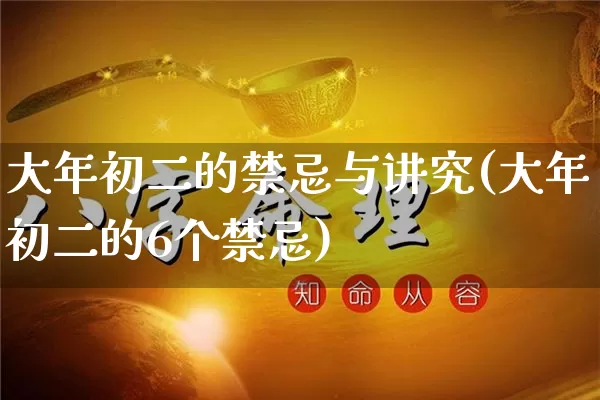 大年初二的禁忌与讲究(大年初二的6个禁忌)_https://www.nbtfsb.com_道源国学_第1张