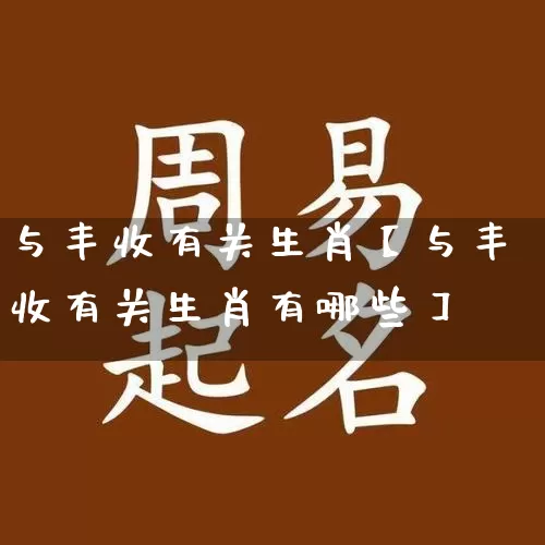 与丰收有关生肖【与丰收有关生肖有哪些】_https://www.nbtfsb.com_道源国学_第1张