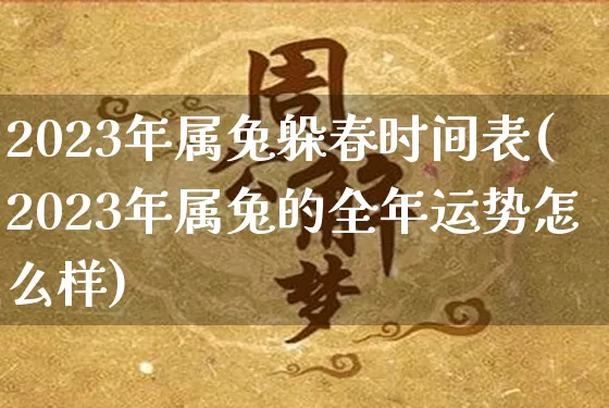 2023年属兔躲春时间表(2023年属兔的全年运势怎么样)_https://www.nbtfsb.com_道源国学_第1张