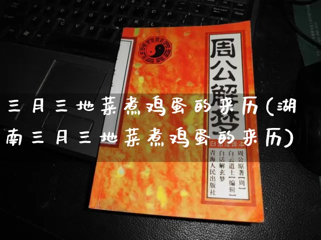 三月三地菜煮鸡蛋的来历(湖南三月三地菜煮鸡蛋的来历)_https://www.nbtfsb.com_道源国学_第1张