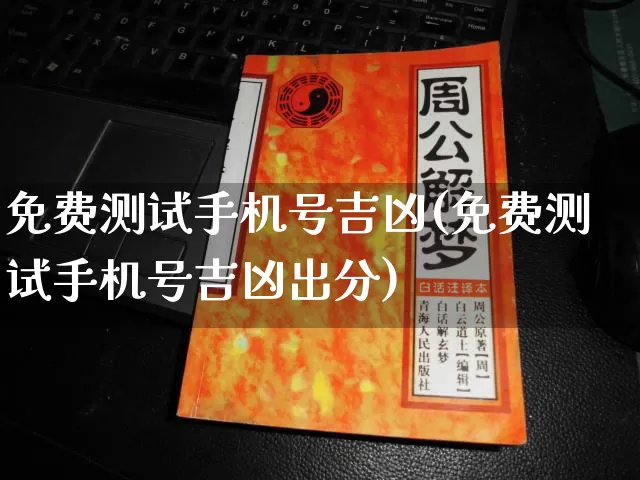 免费测试手机号吉凶(免费测试手机号吉凶出分)_https://www.nbtfsb.com_五行风水_第1张