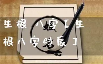 生根 八字【生根八字时辰】_https://www.nbtfsb.com_生肖星座_第1张