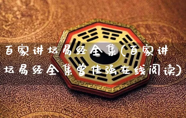 百家讲坛易经全集(百家讲坛易经全集曾佳强在线阅读)_https://www.nbtfsb.com_八字算命_第1张