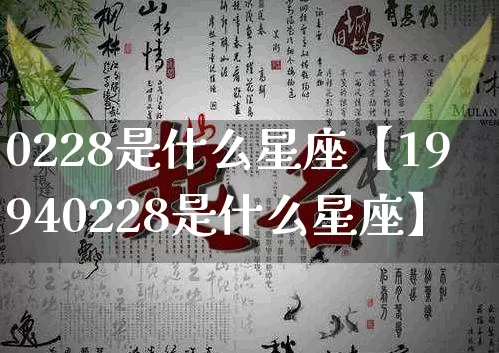 0228是什么星座【19940228是什么星座】_https://www.nbtfsb.com_易经起名_第1张