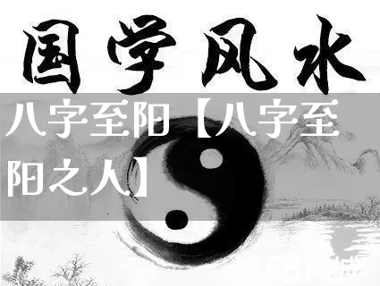 八字至阳【八字至阳之人】_https://www.nbtfsb.com_五行风水_第1张