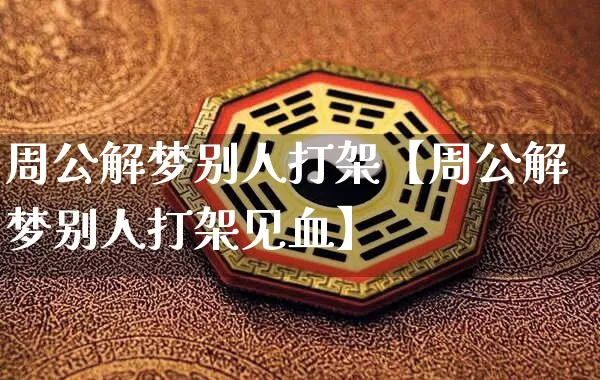 周公解梦别人打架【周公解梦别人打架见血】_https://www.nbtfsb.com_周公解梦_第1张