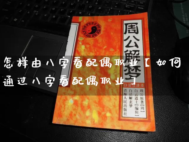 怎样由八字看配偶职业【如何通过八字看配偶职业】_https://www.nbtfsb.com_八字算命_第1张