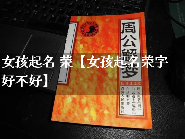 女孩起名 荣【女孩起名荣字好不好】_https://www.nbtfsb.com_易经起名_第1张