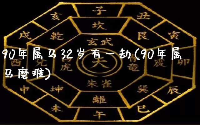 90年属马32岁有一劫(90年属马磨难)_https://www.nbtfsb.com_道源国学_第1张