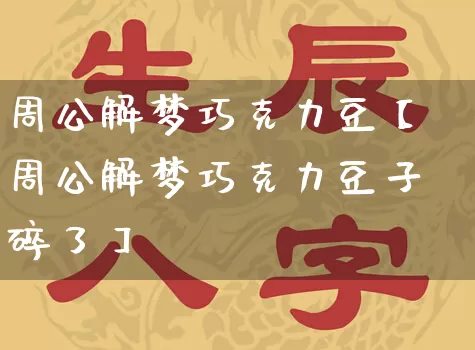 周公解梦巧克力豆【周公解梦巧克力豆子碎了】_https://www.nbtfsb.com_国学动态_第1张