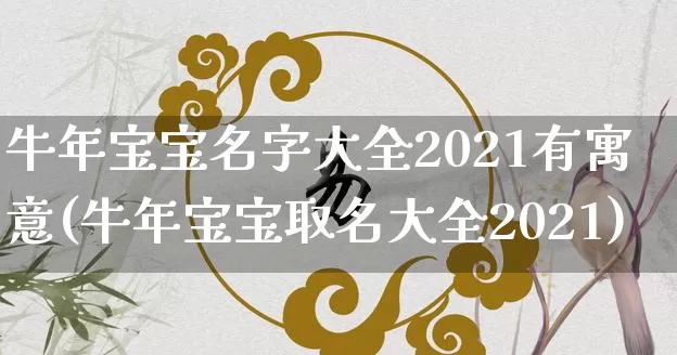 牛年宝宝名字大全2021有寓意(牛年宝宝取名大全2021)_https://www.nbtfsb.com_五行风水_第1张