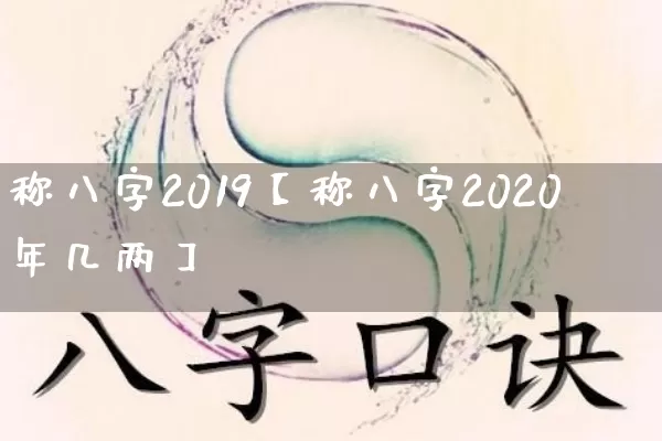 称八字2019【称八字2020年几两】_https://www.nbtfsb.com_易经起名_第1张