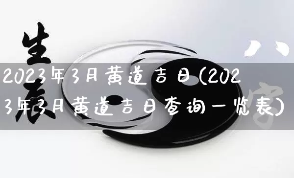 2023年3月黄道吉日(2023年3月黄道吉日查询一览表)_https://www.nbtfsb.com_易经起名_第1张