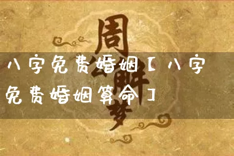 八字免费婚姻【八字免费婚姻算命】_https://www.nbtfsb.com_生肖星座_第1张