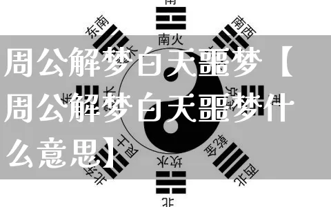 周公解梦白天噩梦【周公解梦白天噩梦什么意思】_https://www.nbtfsb.com_生肖星座_第1张