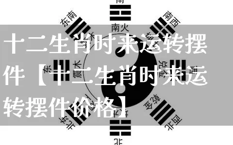 十二生肖时来运转摆件【十二生肖时来运转摆件价格】_https://www.nbtfsb.com_国学动态_第1张