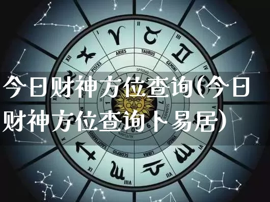 今日财神方位查询(今日财神方位查询卜易居)_https://www.nbtfsb.com_生肖星座_第1张