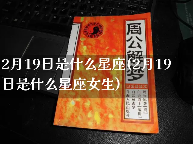 2月19日是什么星座(2月19日是什么星座女生)_https://www.nbtfsb.com_五行风水_第1张