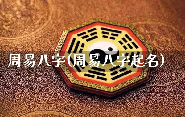 周易八字(周易八字起名)_https://www.nbtfsb.com_道源国学_第1张