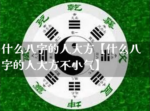 什么八字的人大方【什么八字的人大方不小气】_https://www.nbtfsb.com_五行风水_第1张