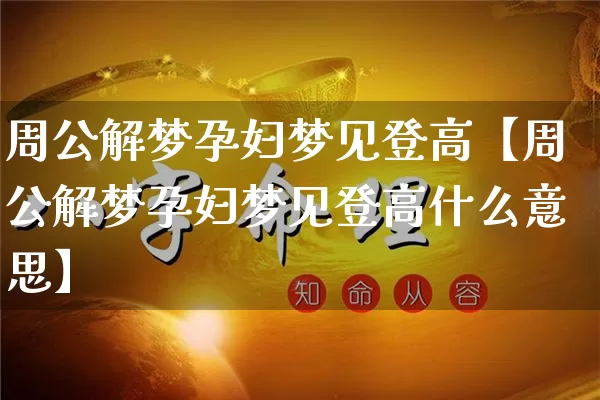 周公解梦孕妇梦见登高【周公解梦孕妇梦见登高什么意思】_https://www.nbtfsb.com_易经起名_第1张