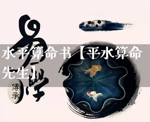 水平算命书【平水算命先生】_https://www.nbtfsb.com_八字算命_第1张