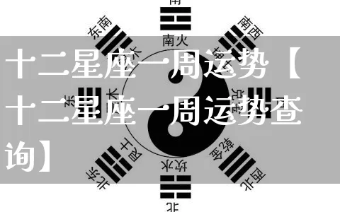 十二星座一周运势【十二星座一周运势查询】_https://www.nbtfsb.com_易经起名_第1张