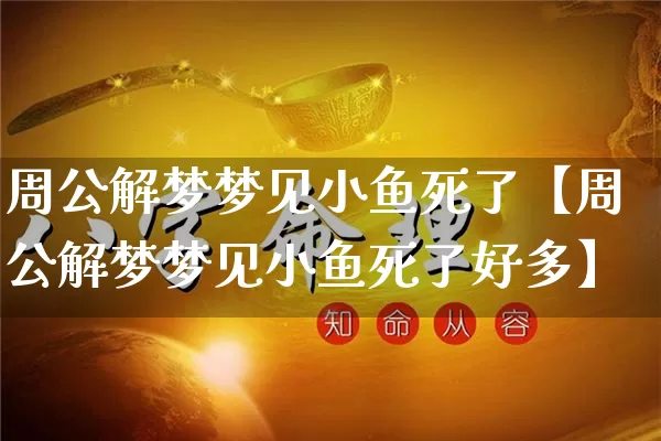 周公解梦梦见小鱼死了【周公解梦梦见小鱼死了好多】_https://www.nbtfsb.com_国学动态_第1张