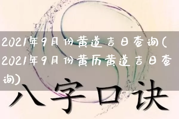 2021年9月份黄道吉日查询(2021年9月份黄历黄道吉日查询)_https://www.nbtfsb.com_八字算命_第1张