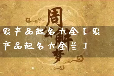 农产品起名大全【农产品起名大全兰】_https://www.nbtfsb.com_道源国学_第1张