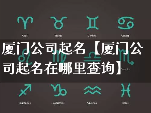 厦门公司起名【厦门公司起名在哪里查询】_https://www.nbtfsb.com_五行风水_第1张